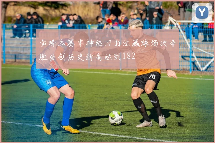 黄蜂本赛季神经刀打法赢球场次净胜分创历史新高达到182